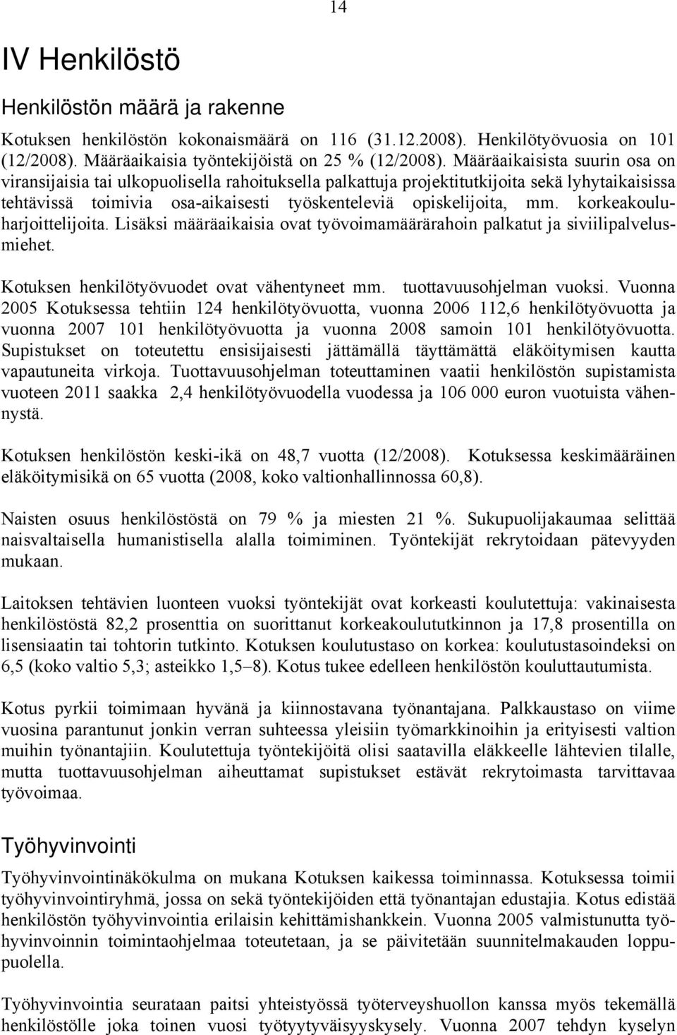 korkeakouluharjoittelijoita. Lisäksi määräaikaisia ovat työvoimamäärärahoin palkatut ja siviilipalvelusmiehet. Kotuksen henkilötyövuodet ovat vähentyneet mm. tuottavuusohjelman vuoksi.