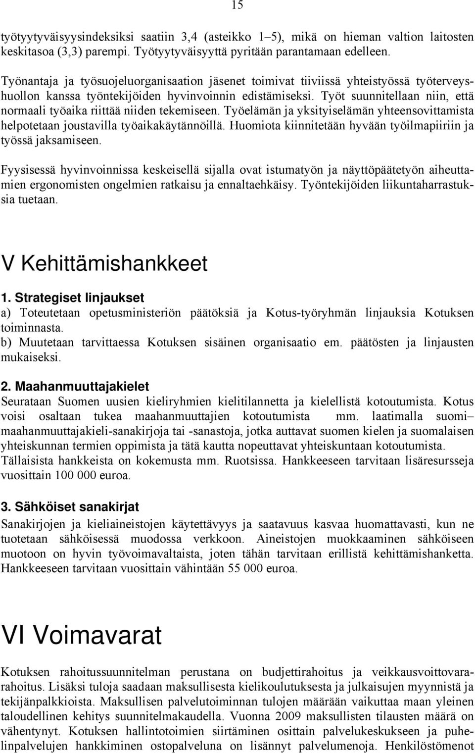 Työt suunnitellaan niin, että normaali työaika riittää niiden tekemiseen. Työelämän ja yksityiselämän yhteensovittamista helpotetaan joustavilla työaikakäytännöillä.