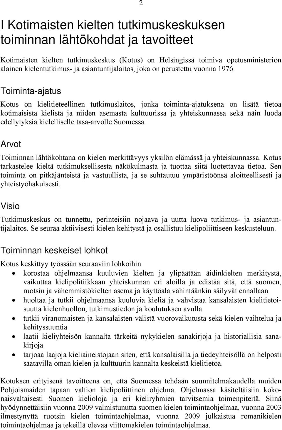 Toiminta-ajatus Kotus on kielitieteellinen tutkimuslaitos, jonka toiminta-ajatuksena on lisätä tietoa kotimaisista kielistä ja niiden asemasta kulttuurissa ja yhteiskunnassa sekä näin luoda