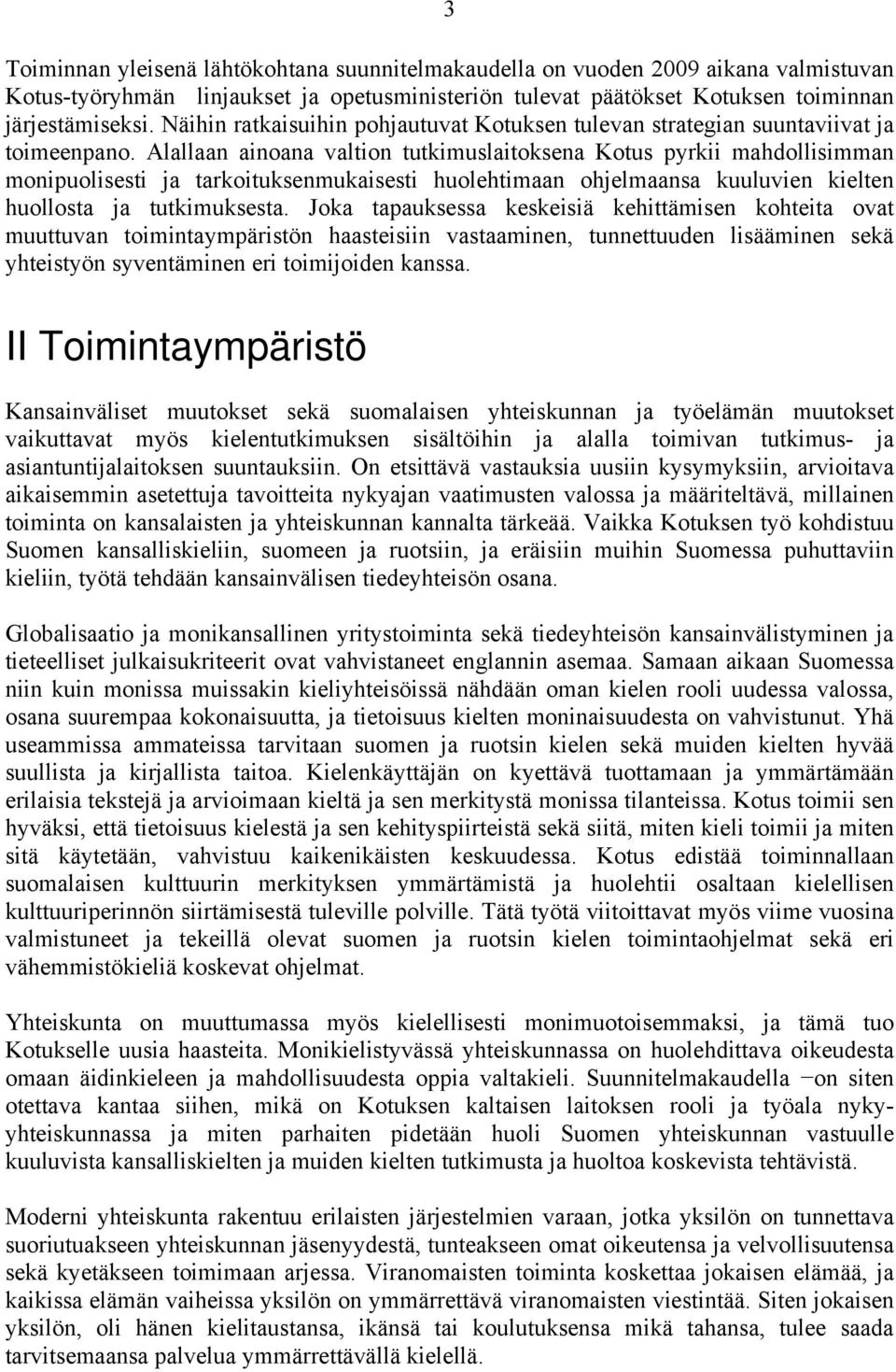 Alallaan ainoana valtion tutkimuslaitoksena Kotus pyrkii mahdollisimman monipuolisesti ja tarkoituksenmukaisesti huolehtimaan ohjelmaansa kuuluvien kielten huollosta ja tutkimuksesta.