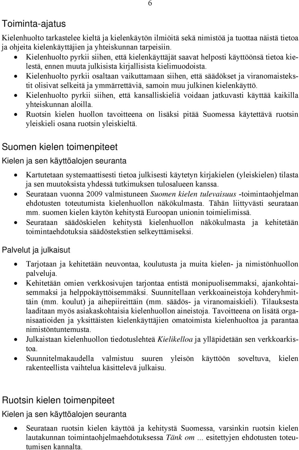 Kielenhuolto pyrkii osaltaan vaikuttamaan siihen, että säädökset ja viranomaistekstit olisivat selkeitä ja ymmärrettäviä, samoin muu julkinen kielenkäyttö.