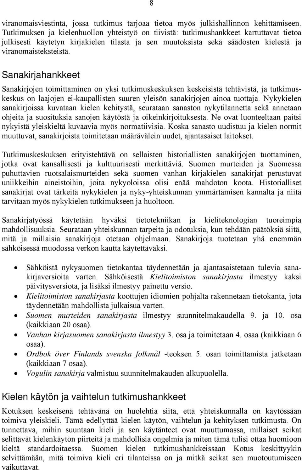 Sanakirjahankkeet Sanakirjojen toimittaminen on yksi tutkimuskeskuksen keskeisistä tehtävistä, ja tutkimuskeskus on laajojen ei-kaupallisten suuren yleisön sanakirjojen ainoa tuottaja.