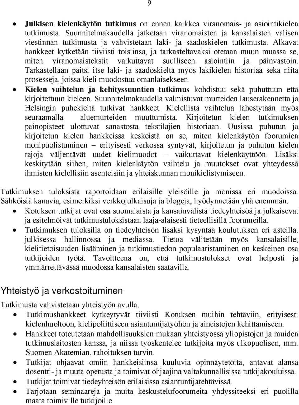 Alkavat hankkeet kytketään tiiviisti toisiinsa, ja tarkasteltavaksi otetaan muun muassa se, miten viranomaistekstit vaikuttavat suulliseen asiointiin ja päinvastoin.