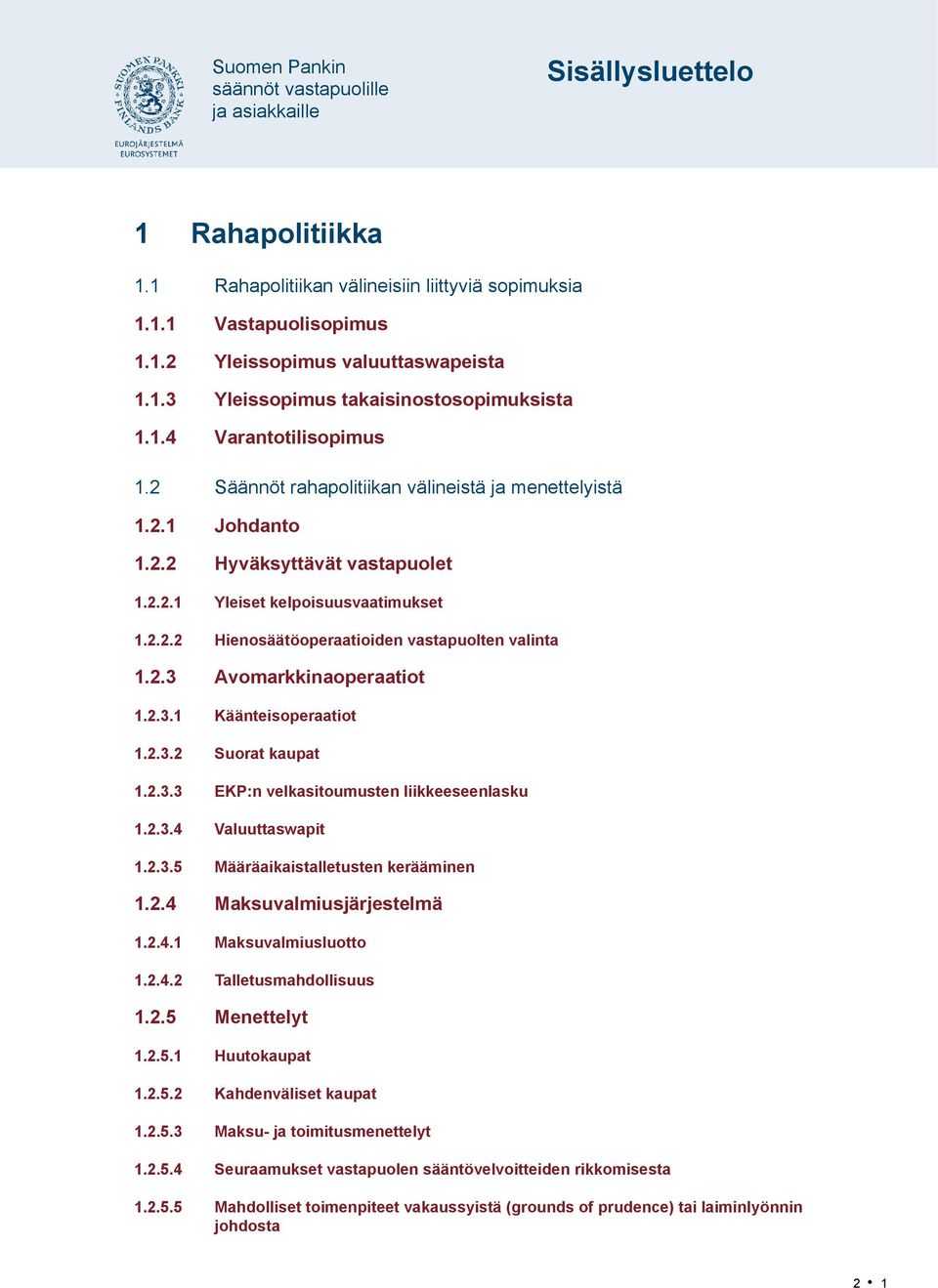 2.3.1 Käänteisoperaatiot 1.2.3.2 Suorat kaupat 1.2.3.3 EKP:n velkasitoumusten liikkeeseenlasku 1.2.3.4 Valuuttaswapit 1.2.3.5 Määräaikaistalletusten kerääminen 1.2.4 Maksuvalmiusjärjestelmä 1.2.4.1 Maksuvalmiusluotto 1.