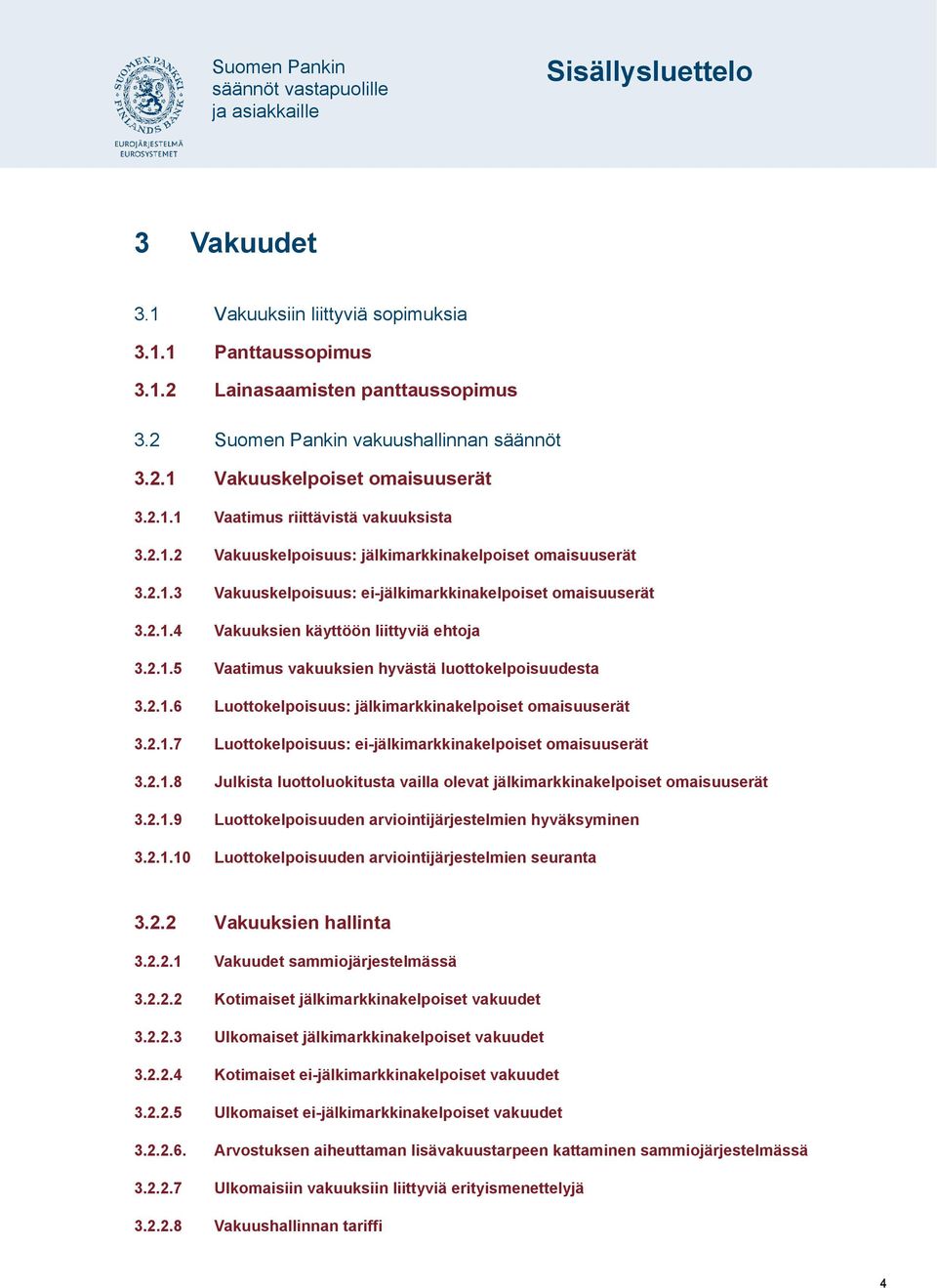 2.1.6 Luottokelpoisuus: jälkimarkkinakelpoiset omaisuuserät 3.2.1.7 Luottokelpoisuus: ei-jälkimarkkinakelpoiset omaisuuserät 3.2.1.8 Julkista luottoluokitusta vailla olevat jälkimarkkinakelpoiset omaisuuserät 3.
