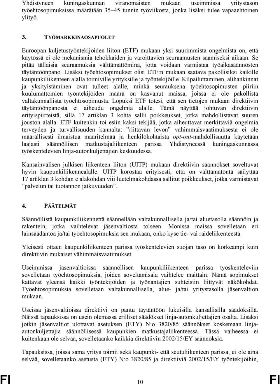 TYÖMARKKINAOSAPUOLET Euroopan kuljetustyöntekijöiden liiton (ETF) mukaan yksi suurimmista ongelmista on, että käytössä ei ole mekanismia tehokkaiden ja varoittavien seuraamusten saamiseksi aikaan.