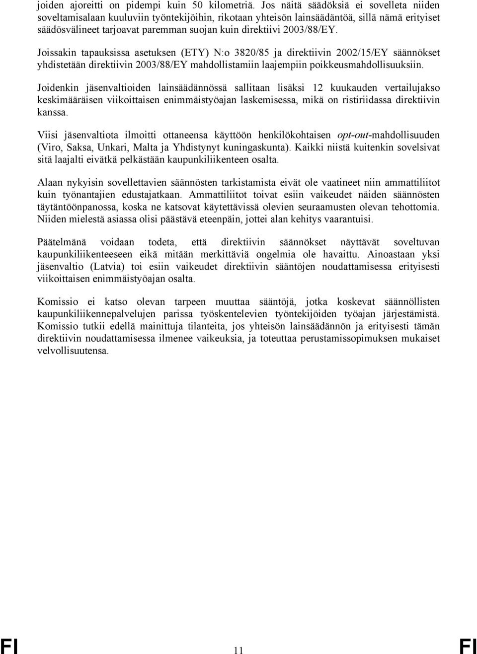 2003/88/EY. Joissakin tapauksissa asetuksen (ETY) N:o 3820/85 ja direktiivin 2002/15/EY säännökset yhdistetään direktiivin 2003/88/EY mahdollistamiin laajempiin poikkeusmahdollisuuksiin.