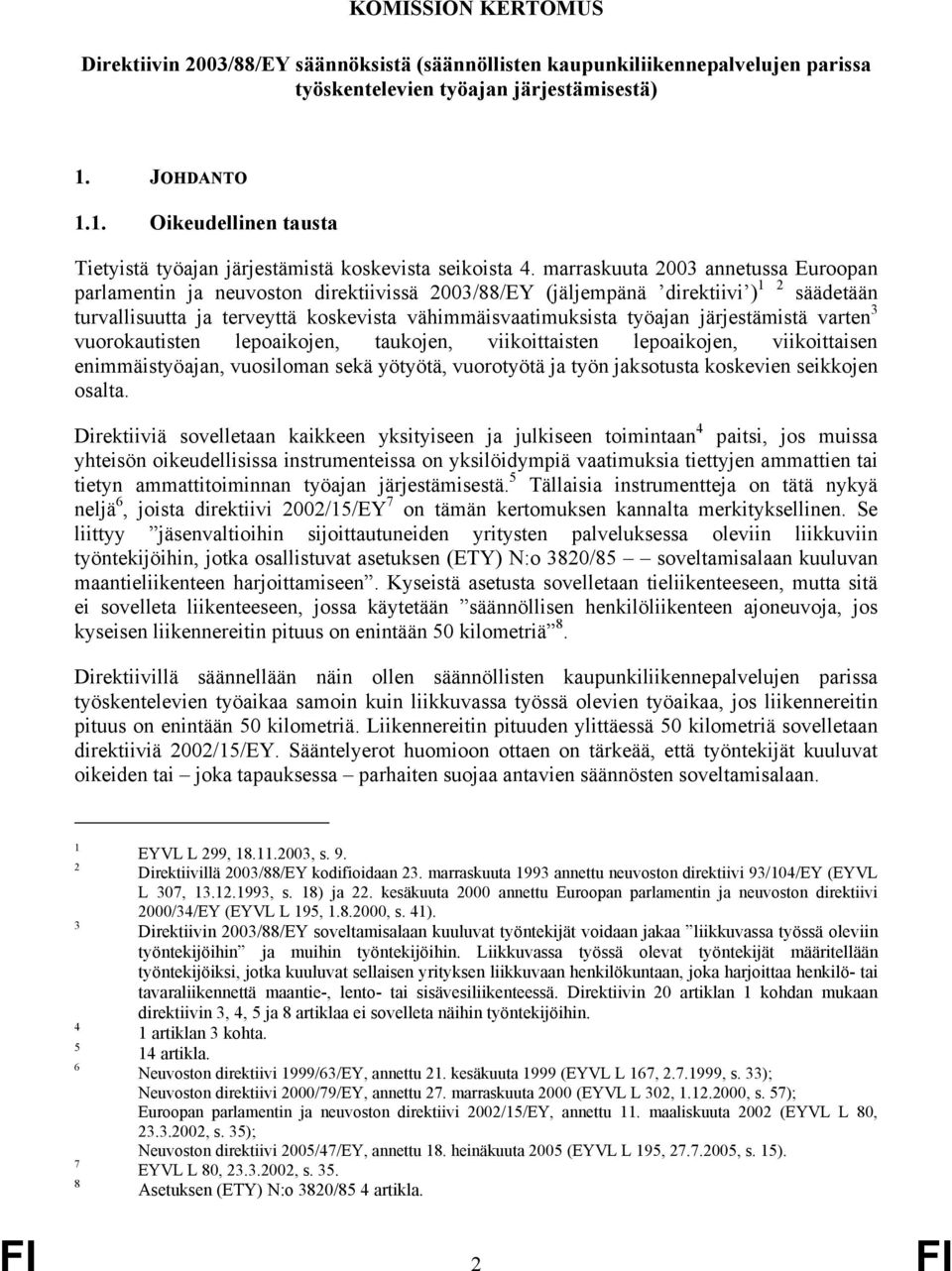 marraskuuta 2003 annetussa Euroopan parlamentin ja neuvoston direktiivissä 2003/88/EY (jäljempänä direktiivi ) 1 2 säädetään turvallisuutta ja terveyttä koskevista vähimmäisvaatimuksista työajan