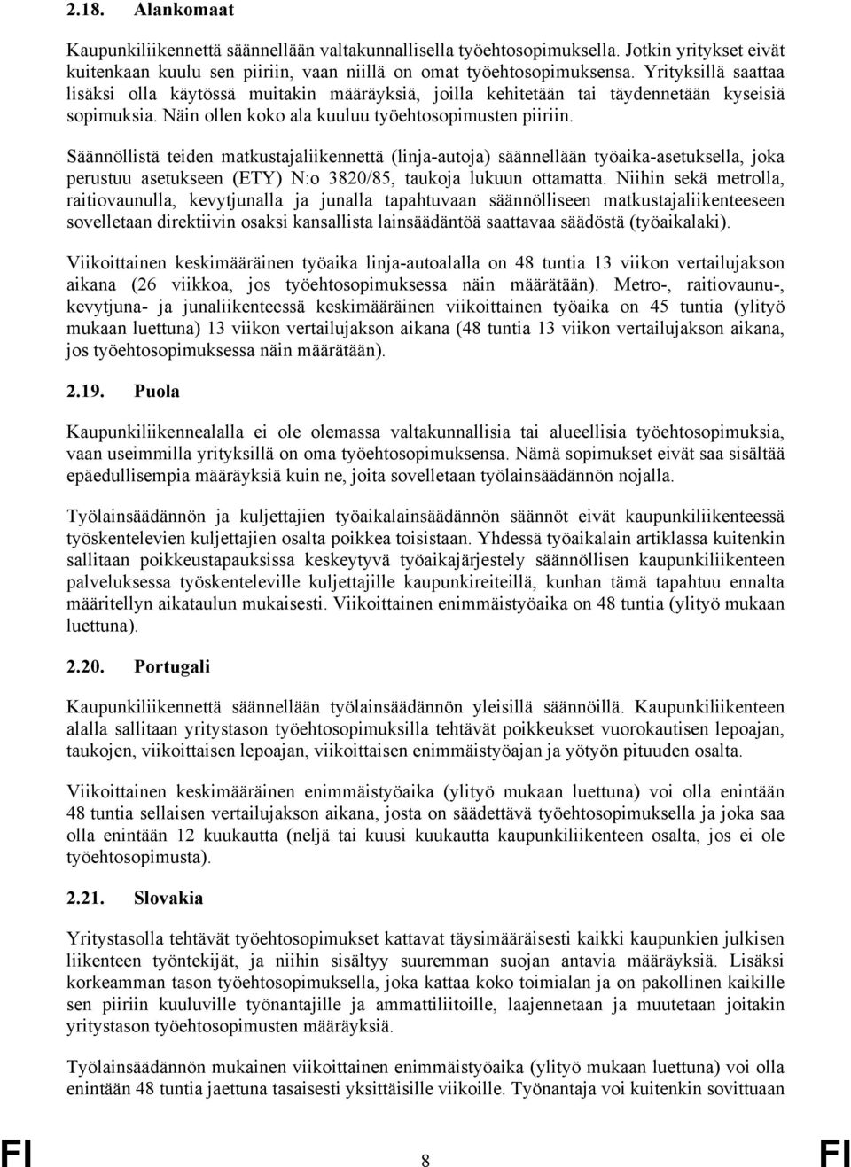 Säännöllistä teiden matkustajaliikennettä (linja-autoja) säännellään työaika-asetuksella, joka perustuu asetukseen (ETY) N:o 3820/85, taukoja lukuun ottamatta.