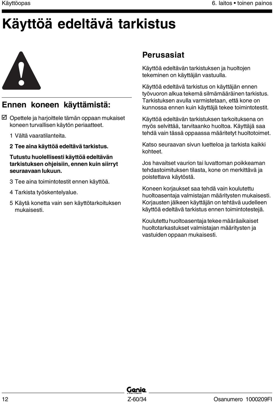 Tutustu huolellisesti käyttöä edeltävän tarkistuksen ohjeisiin, ennen kuin siirryt seuraavaan lukuun. 3 Tee aina toimintotestit ennen käyttöä. 4 Tarkista työskentelyalue.