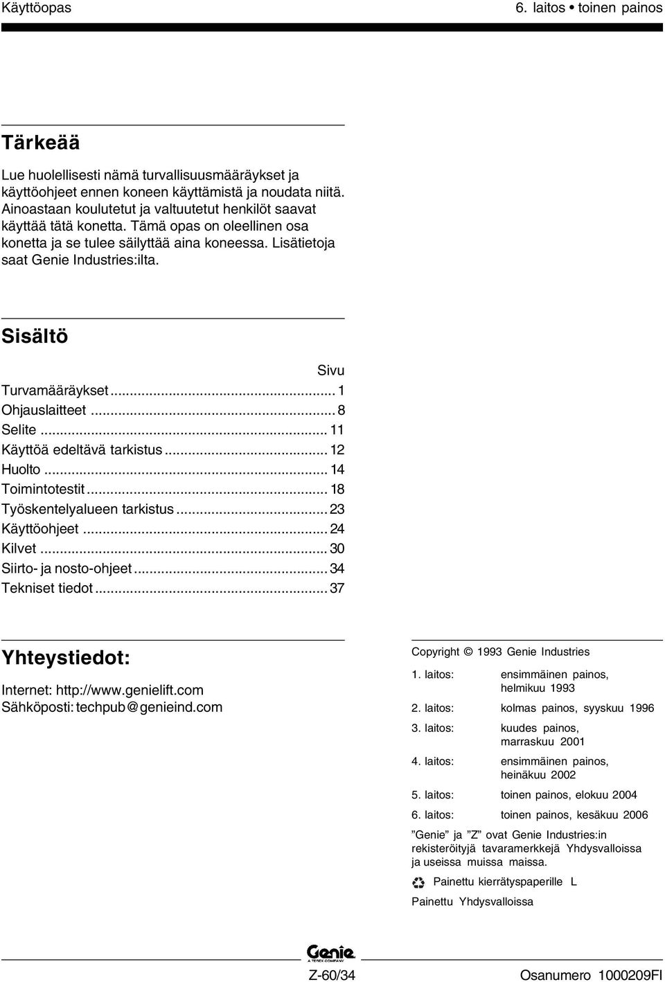 Sisältö Sivu Turvamääräykset...1 Ohjauslaitteet...8 Selite... 11 Käyttöä edeltävä tarkistus... 12 Huolto... 14 Toimintotestit... 18 Työskentelyalueen tarkistus... 23 Käyttöohjeet... 24 Kilvet.