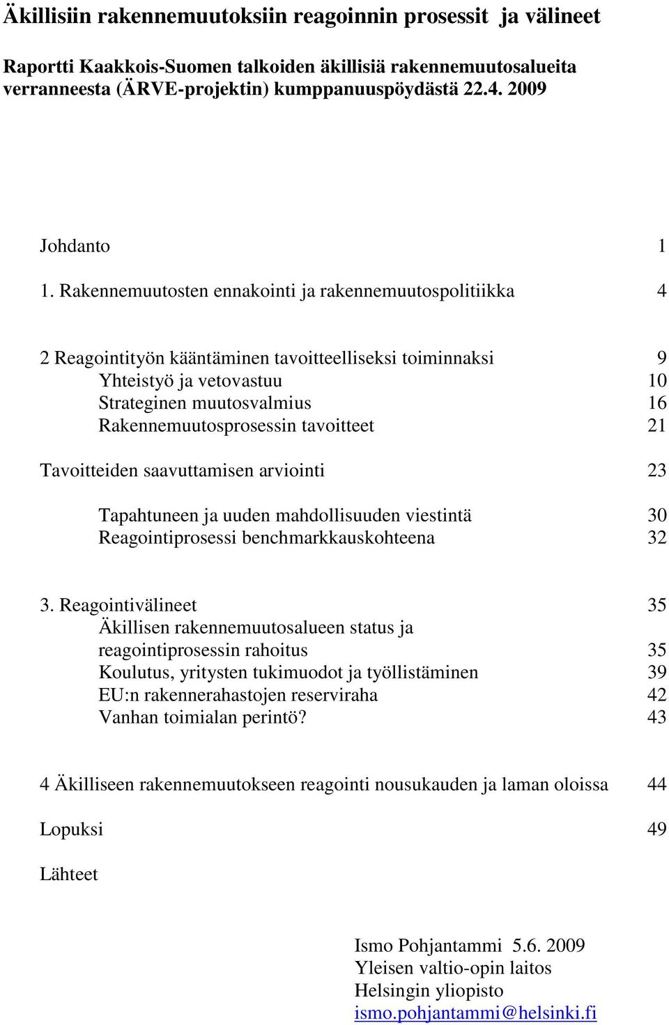 Rakennemuutosten ennakointi ja rakennemuutospolitiikka 4 2 Reagointityön kääntäminen tavoitteelliseksi toiminnaksi 9 Yhteistyö ja vetovastuu 10 Strateginen muutosvalmius 16 Rakennemuutosprosessin