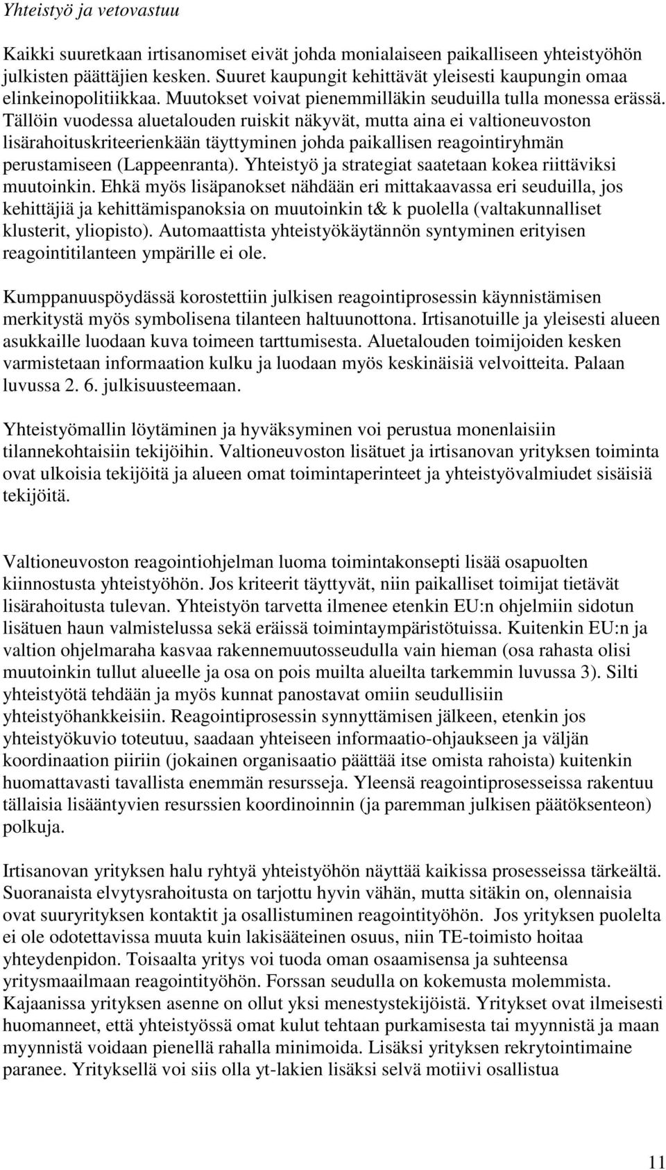 Tällöin vuodessa aluetalouden ruiskit näkyvät, mutta aina ei valtioneuvoston lisärahoituskriteerienkään täyttyminen johda paikallisen reagointiryhmän perustamiseen (Lappeenranta).