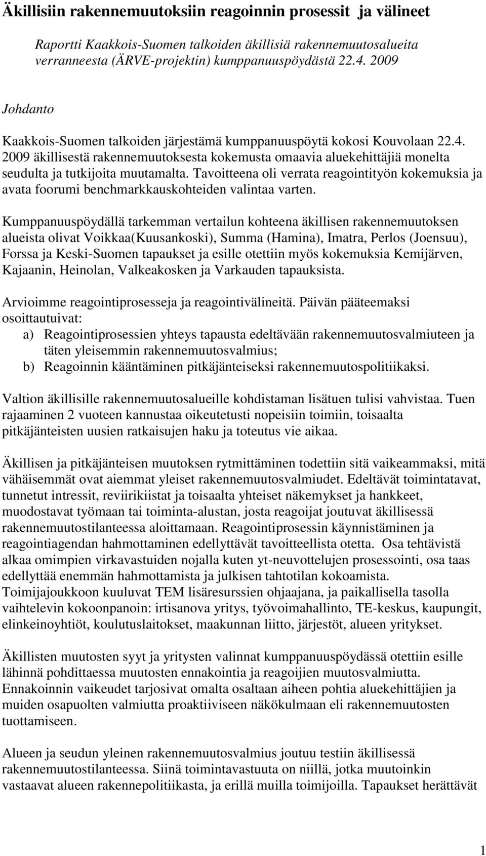 2009 äkillisestä rakennemuutoksesta kokemusta omaavia aluekehittäjiä monelta seudulta ja tutkijoita muutamalta.