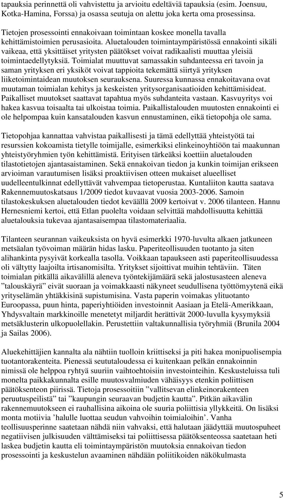 Aluetalouden toimintaympäristössä ennakointi sikäli vaikeaa, että yksittäiset yritysten päätökset voivat radikaalisti muuttaa yleisiä toimintaedellytyksiä.
