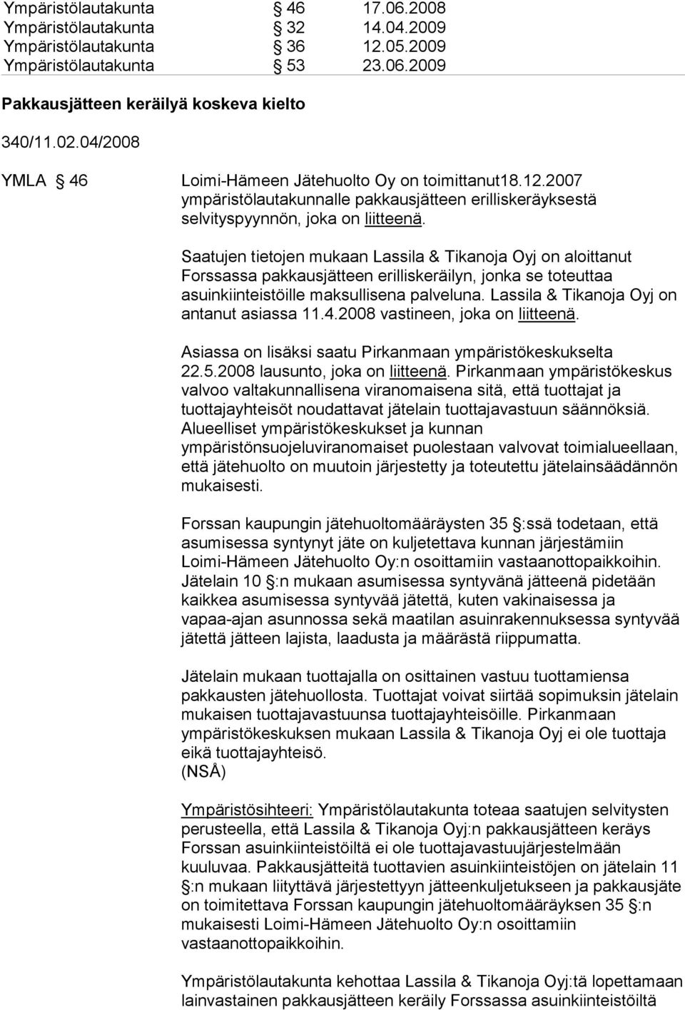 Saatujen tietojen mukaan Lassila & Tikanoja Oyj on aloittanut Forssassa pakkausjätteen erilliskeräilyn, jonka se toteuttaa asuinkiinteistöille maksullisena palveluna.