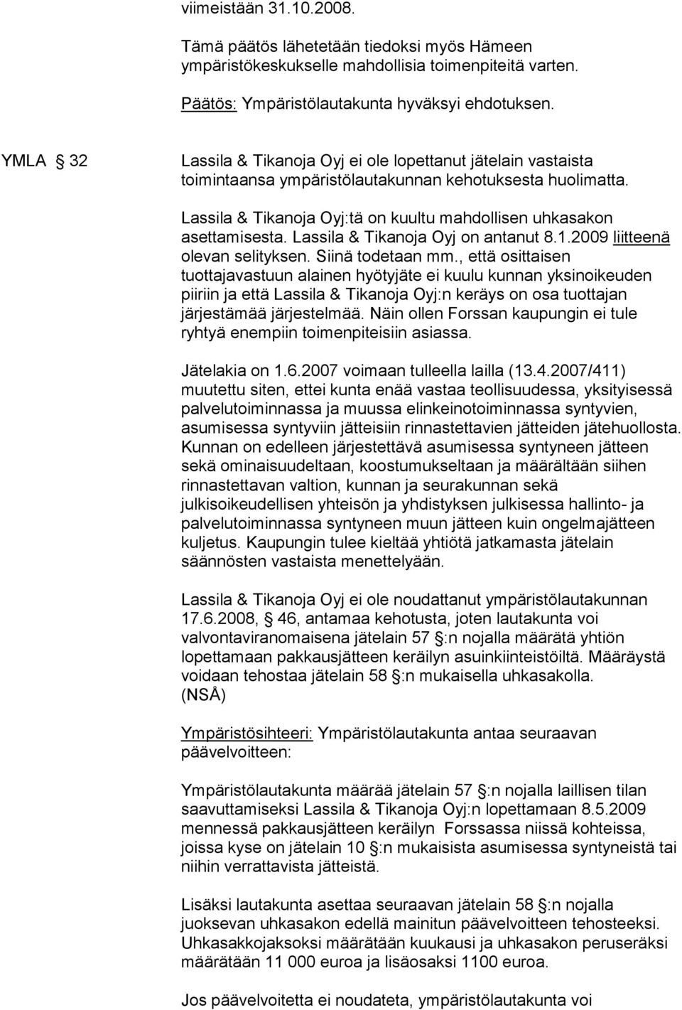 Lassila & Tikanoja Oyj on antanut 8.1.2009 liitteenä olevan selityksen. Siinä todetaan mm.