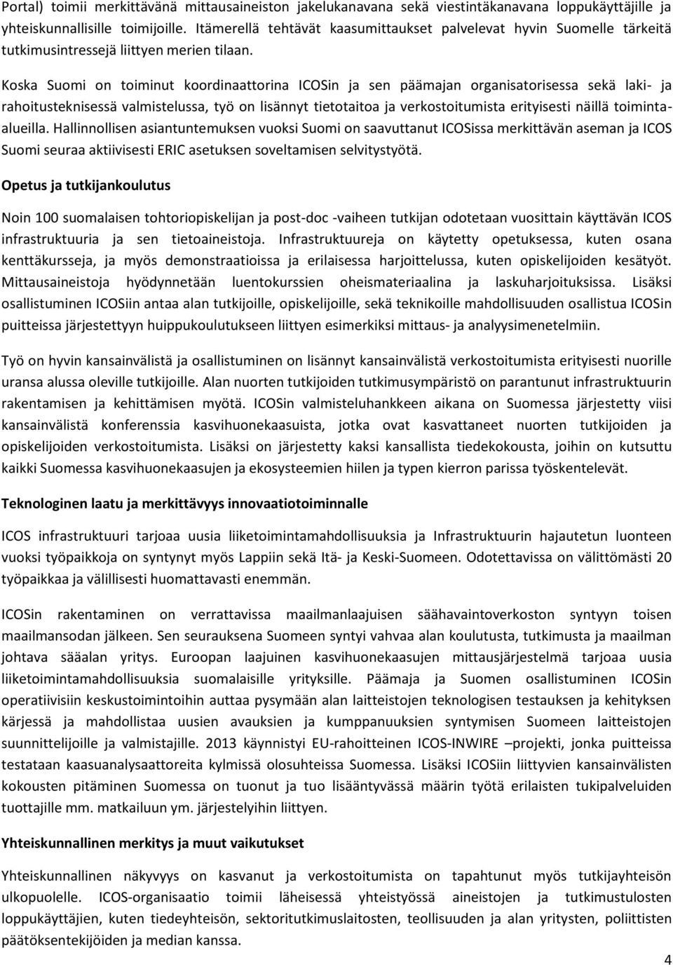 Koska Suomi on toiminut koordinaattorina ICOSin ja sen päämajan organisatorisessa sekä laki- ja rahoitusteknisessä valmistelussa, työ on lisännyt tietotaitoa ja verkostoitumista erityisesti näillä