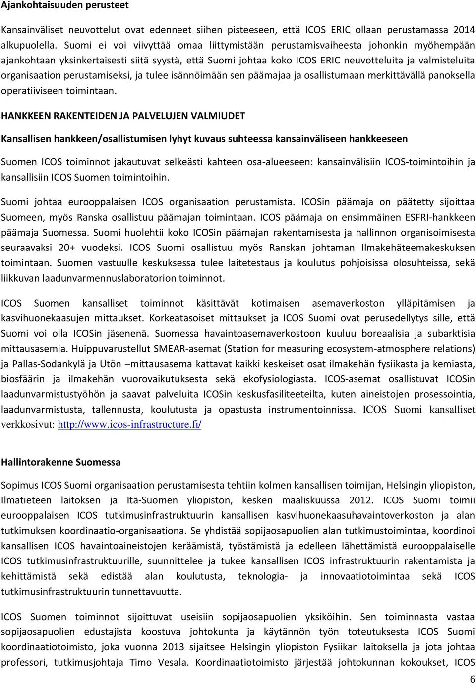 organisaation perustamiseksi, ja tulee isännöimään sen päämajaa ja osallistumaan merkittävällä panoksella operatiiviseen toimintaan.