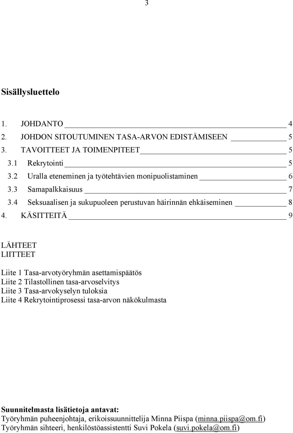 KÄSITTEITÄ 9 LÄHTEET LIITTEET Liite 1 Tasa-arvotyöryhmän asettamispäätös Liite 2 Tilastollinen tasa-arvoselvitys Liite 3 Tasa-arvokyselyn tuloksia Liite 4