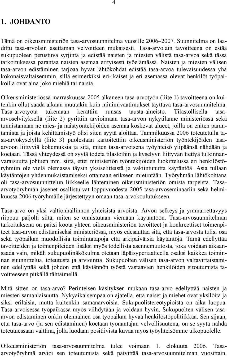 Naisten ja miesten välisen tasa-arvon edistäminen tarjoaa hyvät lähtökohdat edistää tasa-arvoa tulevaisuudessa yhä kokonaisvaltaisemmin, sillä esimerkiksi eri-ikäiset ja eri asemassa olevat henkilöt