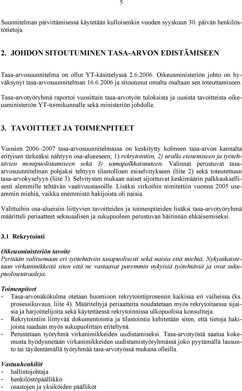 Tasa-arvotyöryhmä raportoi vuosittain tasa-arvotyön tuloksista ja uusista tavoitteista oikeusministeriön YT-toimikunnalle sekä ministeriön johdolle. 3.