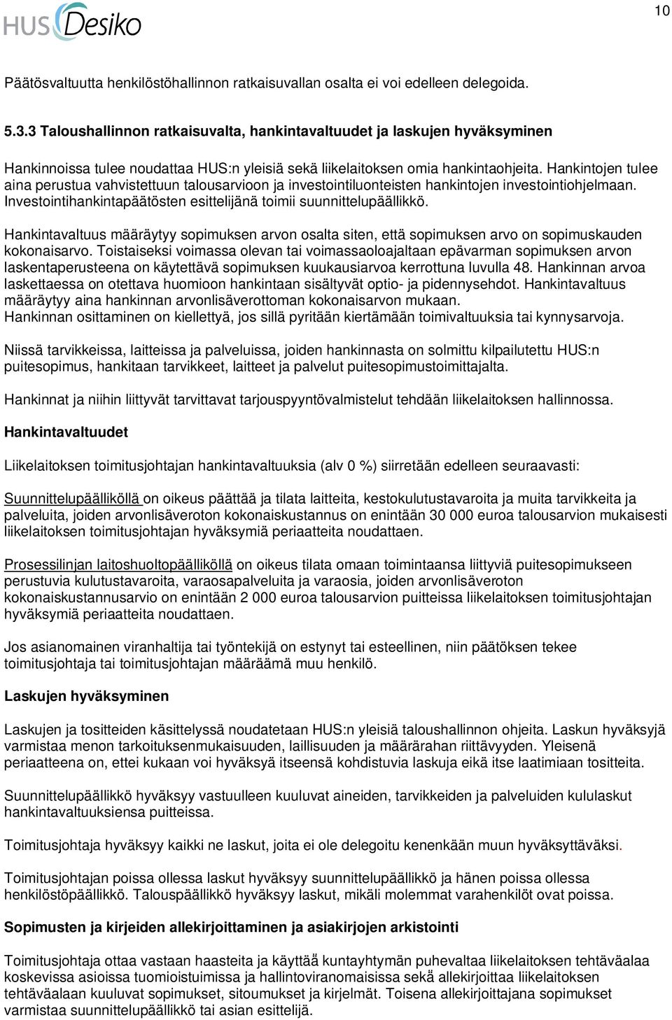 Hankintojen tulee aina perustua vahvistettuun talousarvioon ja investointiluonteisten hankintojen investointiohjelmaan. Investointihankintapäätösten esittelijänä toimii suunnittelupäällikkö.