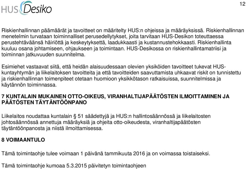 Riskienhallinta kuuluu osana johtamiseen, ohjaukseen ja toimintaan. HUS-Desikossa on riskienhallintamatriisi ja toiminnan jatkuvuuden suunnitelma.