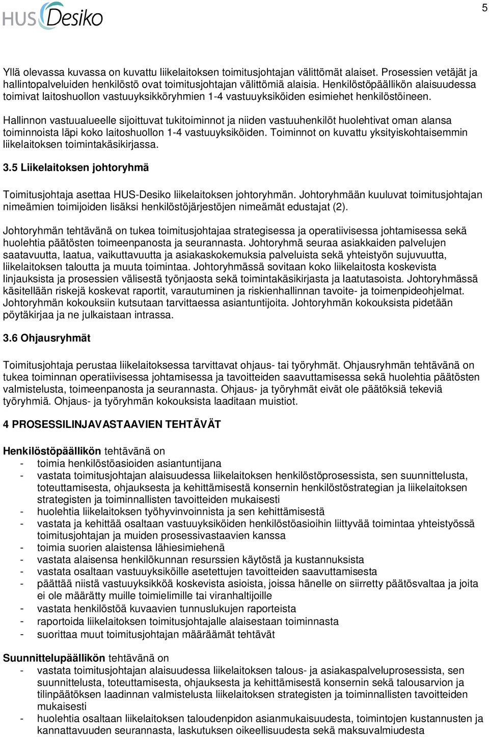 Hallinnon vastuualueelle sijoittuvat tukitoiminnot ja niiden vastuuhenkilöt huolehtivat oman alansa toiminnoista läpi koko laitoshuollon 1-4 vastuuyksiköiden.