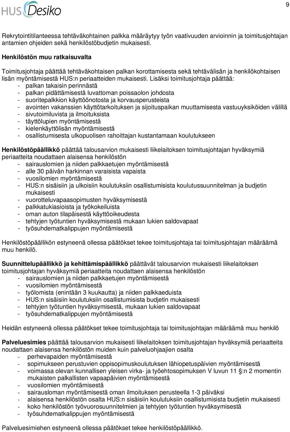 Lisäksi toimitusjohtaja päättää: - palkan takaisin perinnästä - palkan pidättämisestä luvattoman poissaolon johdosta - suoritepalkkion käyttöönotosta ja korvausperusteista - avointen vakanssien