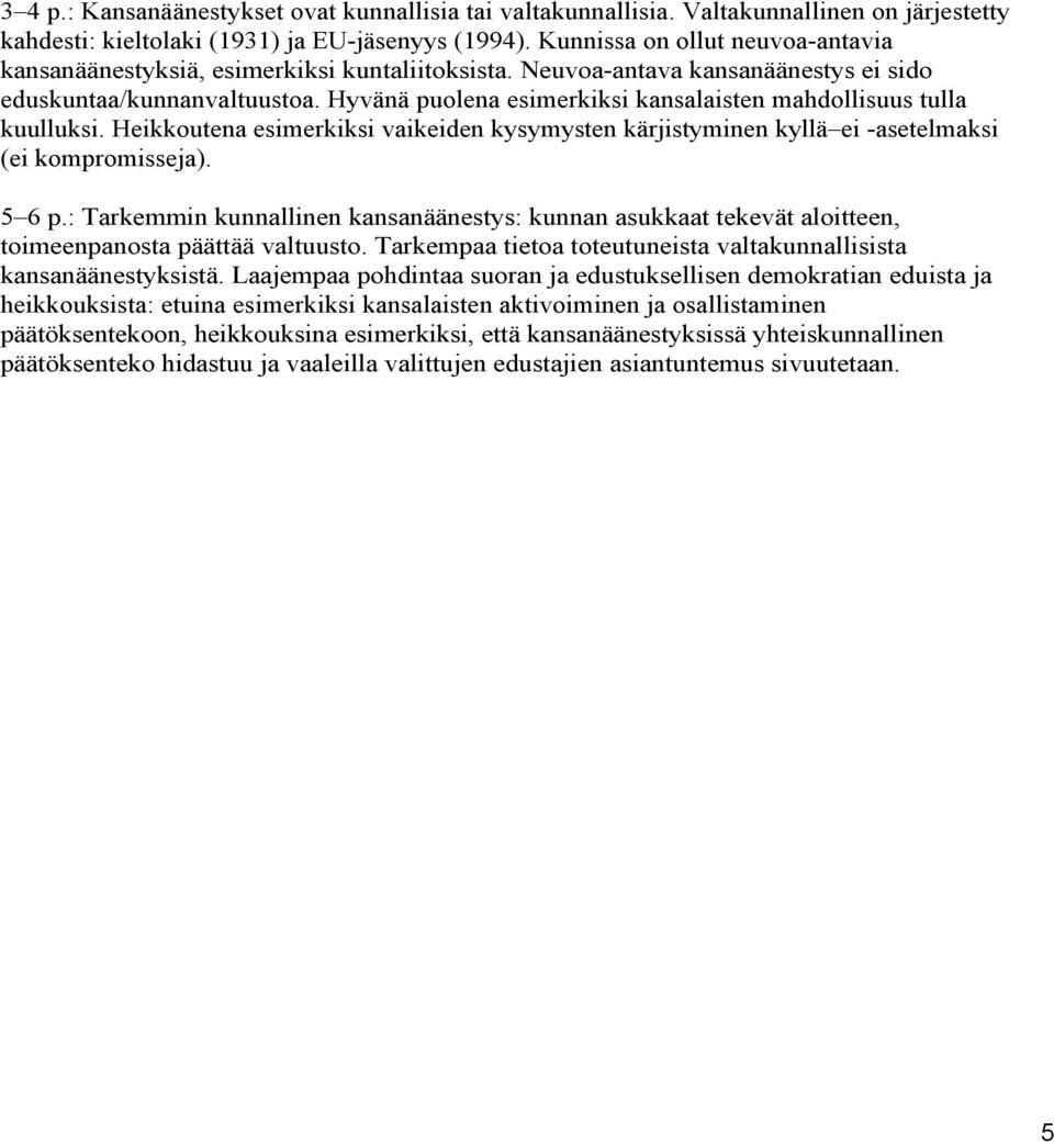 Hyvänä puolena esimerkiksi kansalaisten mahdollisuus tulla kuulluksi. Heikkoutena esimerkiksi vaikeiden kysymysten kärjistyminen kyllä ei asetelmaksi (ei kompromisseja). 5 6 p.