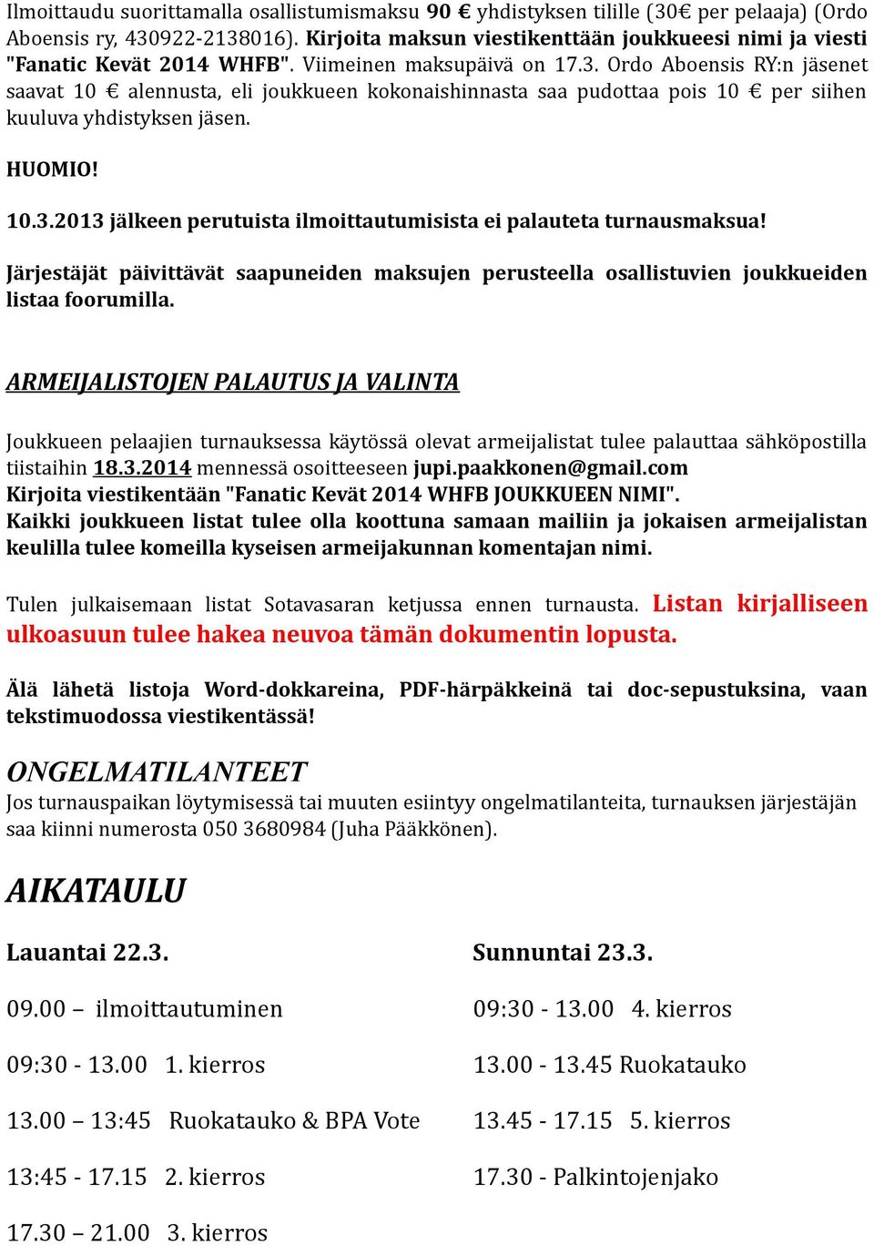 Ordo Aboensis RY:n jäsenet saavat 10 alennusta, eli joukkueen kokonaishinnasta saa pudottaa pois 10 per siihen kuuluva yhdistyksen jäsen. HUOMIO! 10.3.