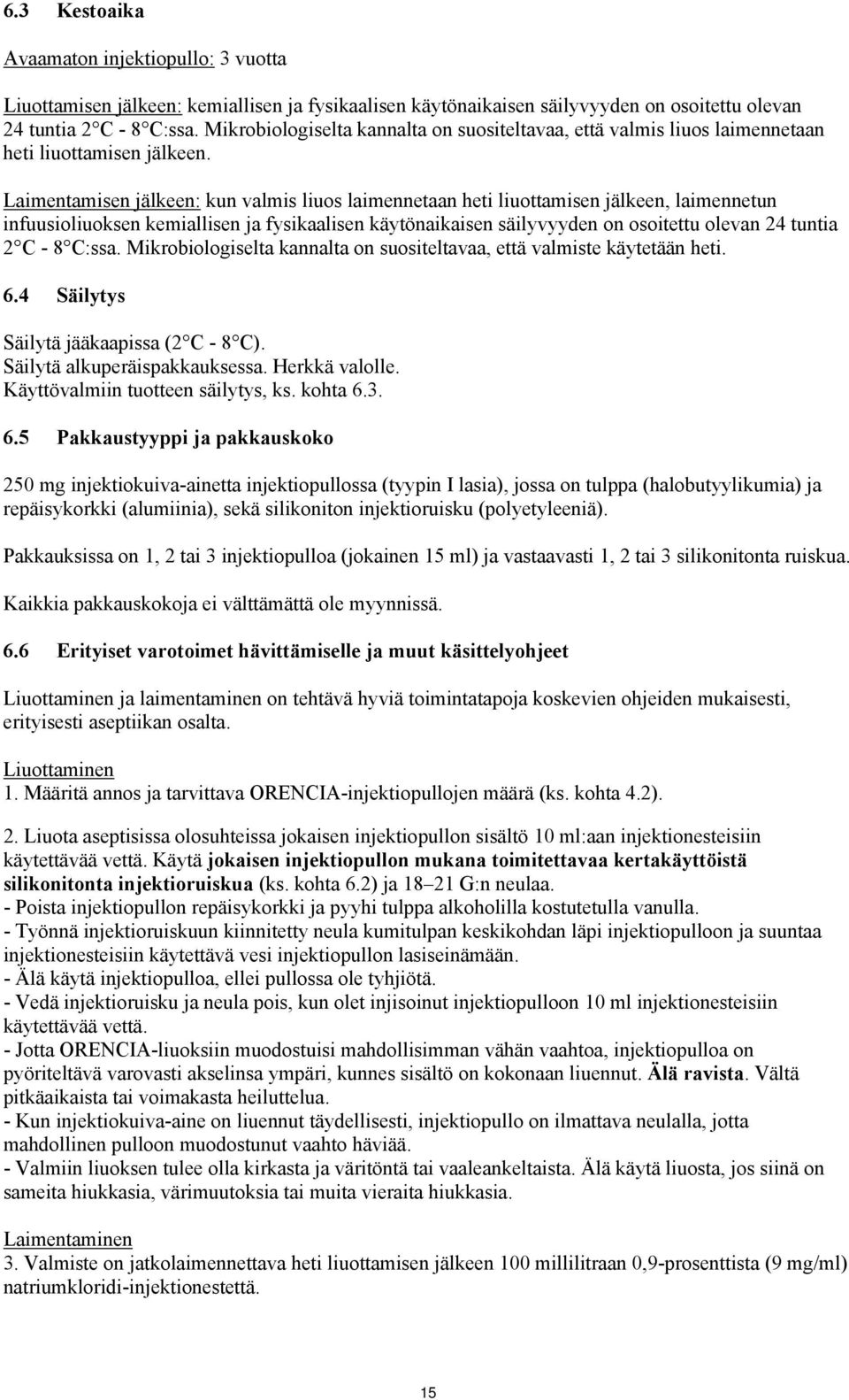 Laimentamisen jälkeen: kun valmis liuos laimennetaan heti liuottamisen jälkeen, laimennetun infuusioliuoksen kemiallisen ja fysikaalisen käytönaikaisen säilyvyyden on osoitettu olevan 24 tuntia 2 C -