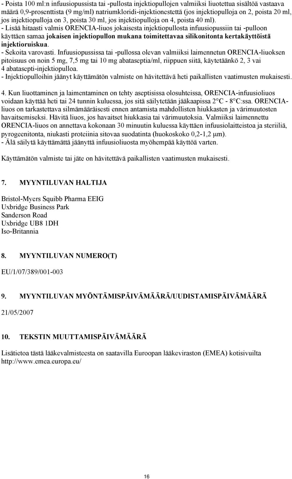 - Lisää hitaasti valmis ORENCIA-liuos jokaisesta injektiopullosta infuusiopussiin tai -pulloon käyttäen samaa jokaisen injektiopullon mukana toimitettavaa silikonitonta kertakäyttöistä