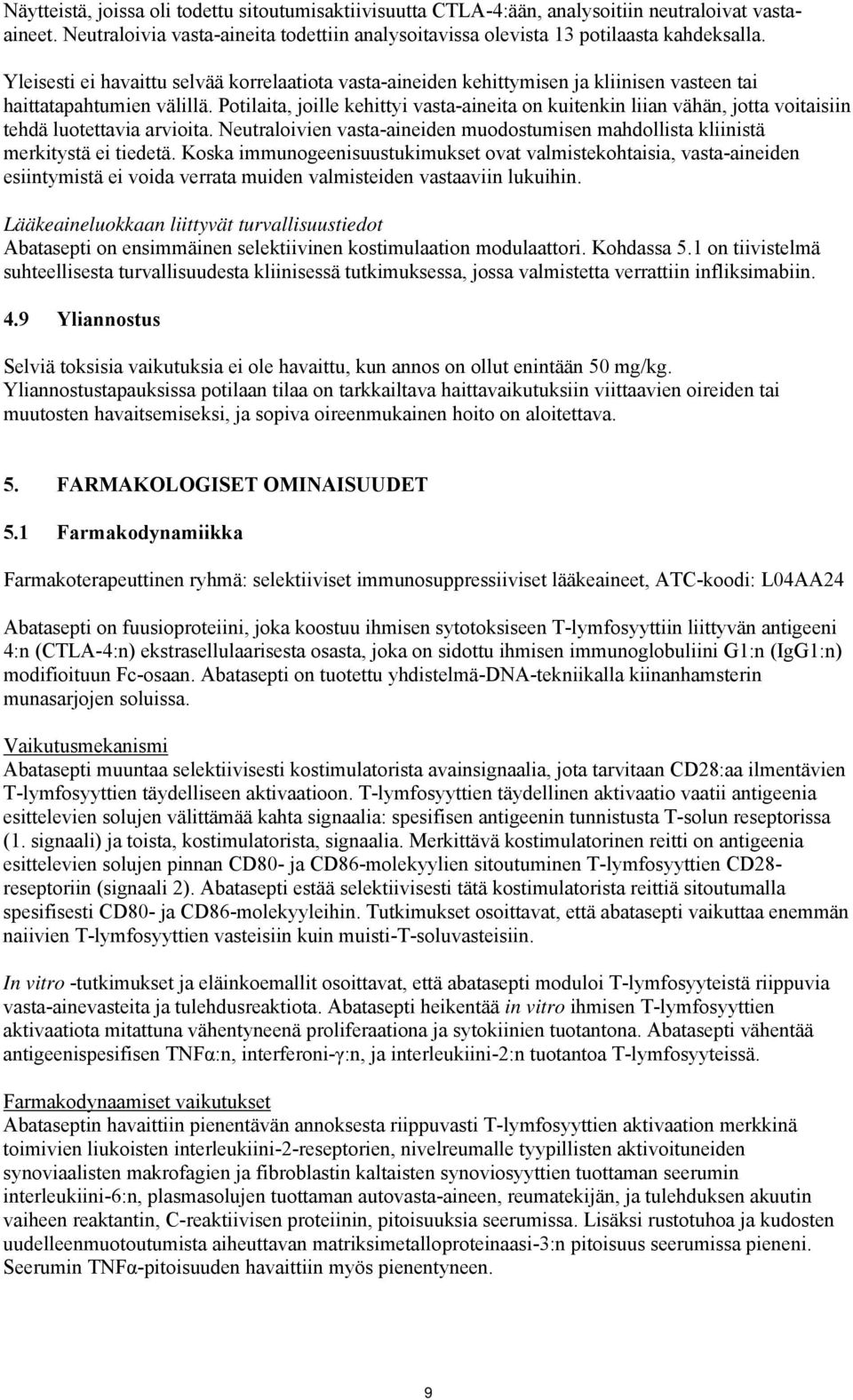 Potilaita, joille kehittyi vasta-aineita on kuitenkin liian vähän, jotta voitaisiin tehdä luotettavia arvioita. Neutraloivien vasta-aineiden muodostumisen mahdollista kliinistä merkitystä ei tiedetä.