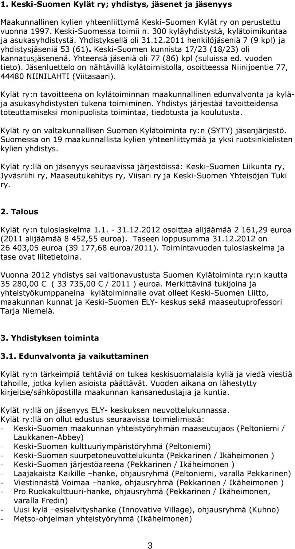 Yhteensä jäseniä oli 77 (86) kpl (suluissa ed. vuoden tieto). Jäsenluettelo on nähtävillä kylätoimistolla, osoitteessa Niinijoentie 77, 44480 NIINILAHTI (Viitasaari).