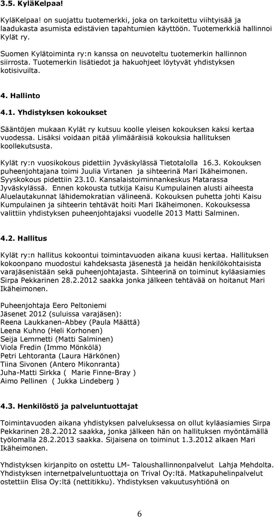 Yhdistyksen kokoukset Sääntöjen mukaan Kylät ry kutsuu koolle yleisen kokouksen kaksi kertaa vuodessa. Lisäksi voidaan pitää ylimääräisiä kokouksia hallituksen koollekutsusta.