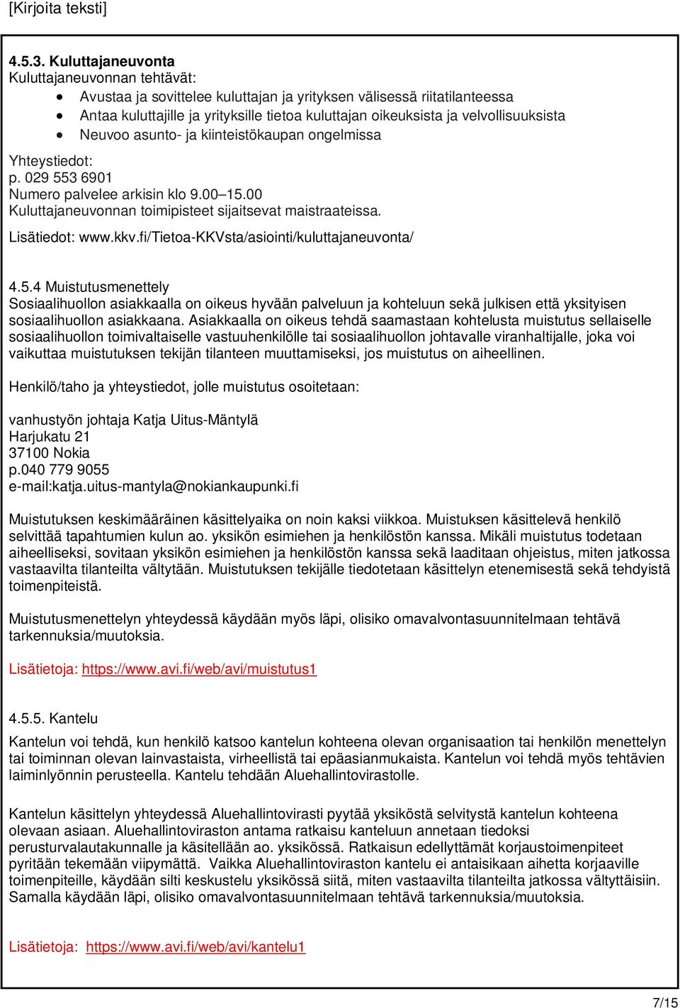 velvollisuuksista Neuvoo asunto- ja kiinteistökaupan ongelmissa Yhteystiedot: p. 029 553 6901 Numero palvelee arkisin klo 9.00 15.00 Kuluttajaneuvonnan toimipisteet sijaitsevat maistraateissa.