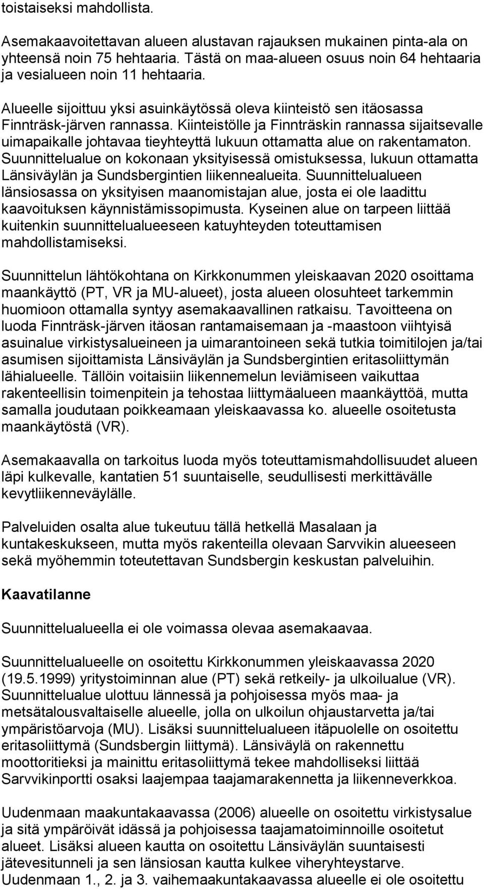 Kiinteistölle ja Finnträskin rannassa sijaitsevalle uimapaikalle johtavaa tieyhteyttä lukuun ottamatta alue on rakentamaton.