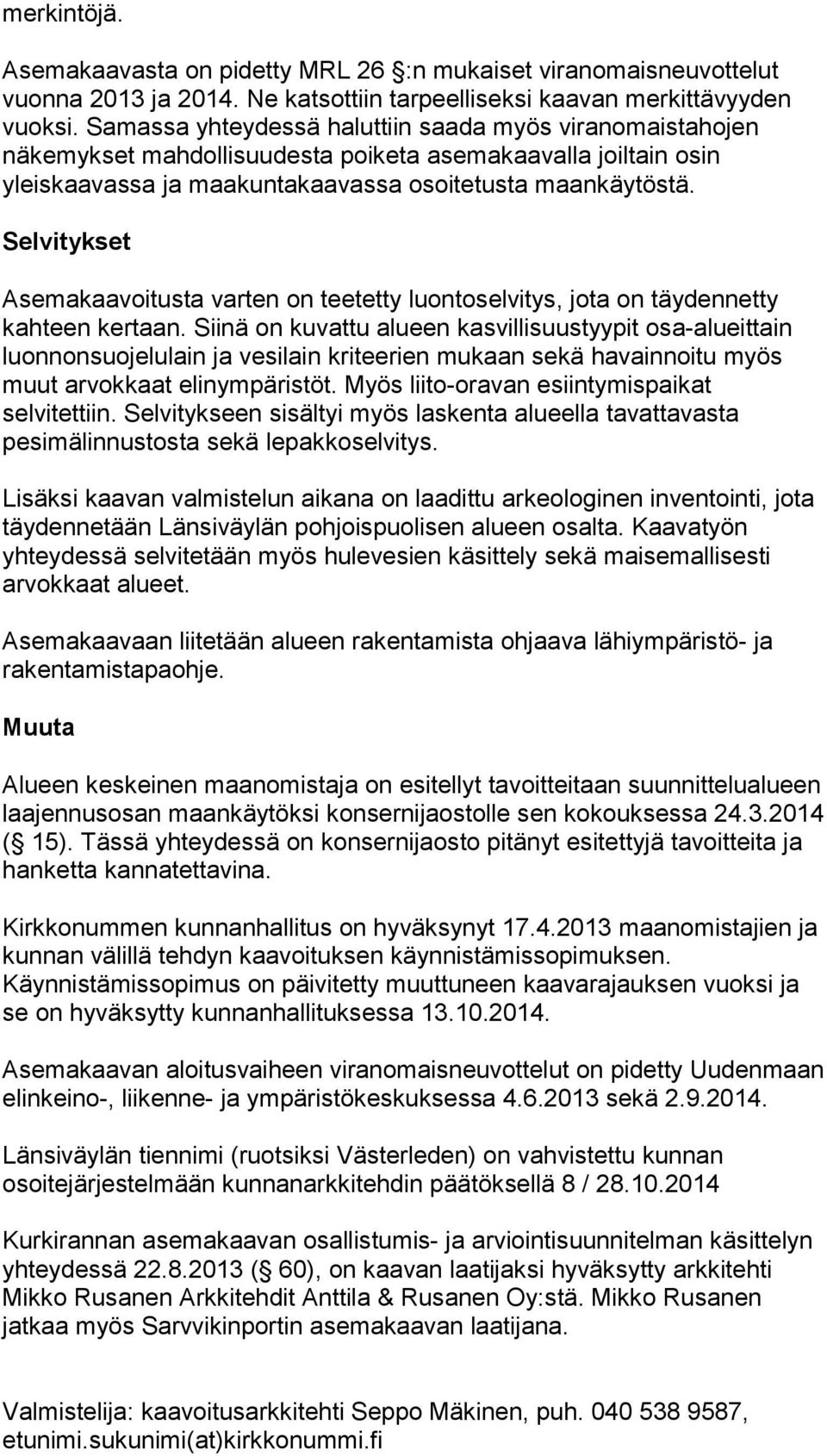Selvitykset Asemakaavoitusta varten on teetetty luontoselvitys, jota on täydennetty kahteen kertaan.