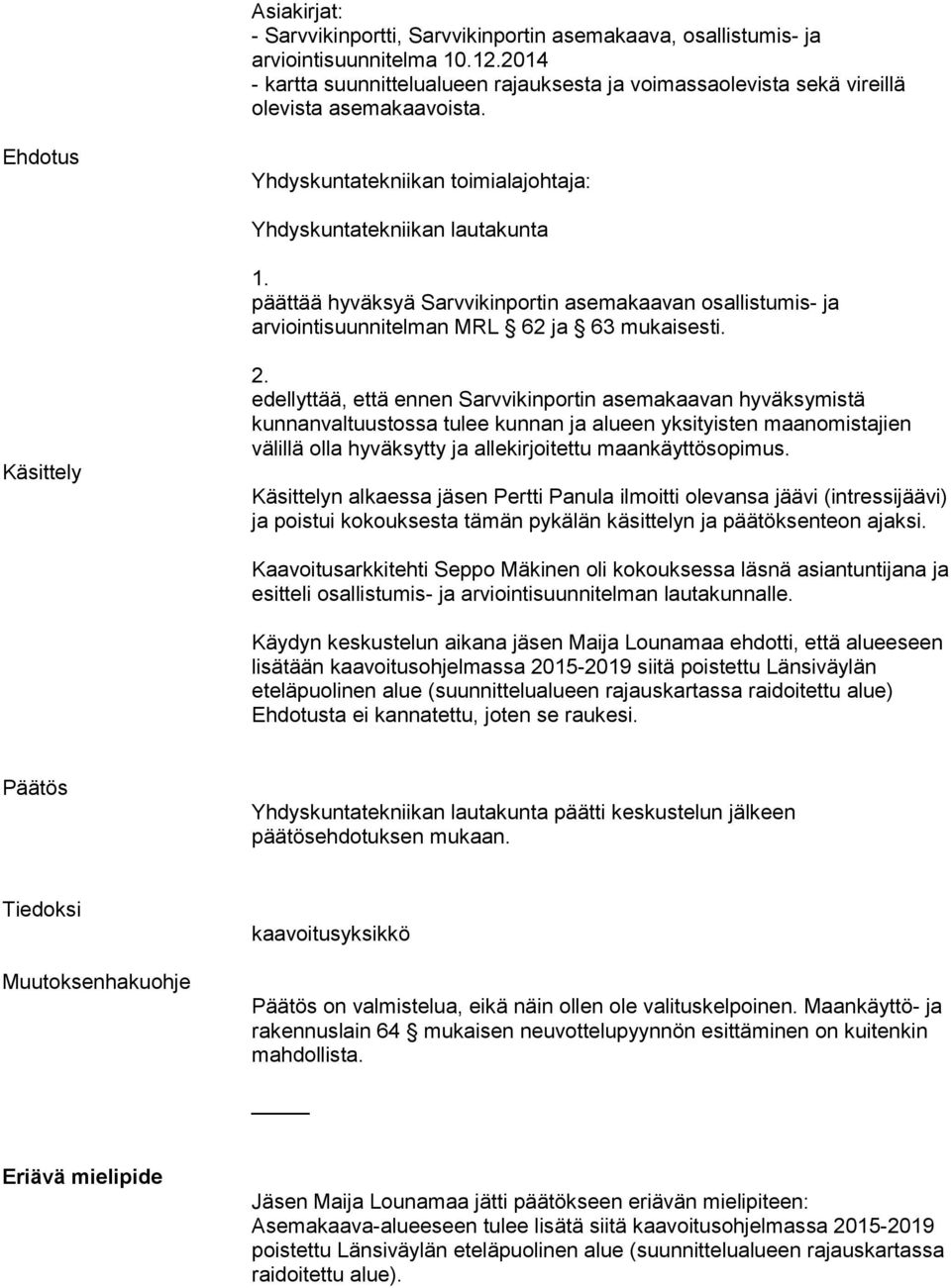 päättää hyväksyä Sarvvikinportin asemakaavan osallistumis- ja arviointisuunnitelman MRL 62 ja 63 mukaisesti. Käsittely 2.