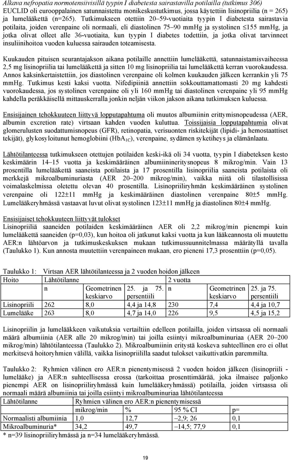 Tutkimukseen otettiin 20 59-vuotiaita tyypin I diabetesta sairastavia potilaita, joiden verenpaine oli normaali, eli diastolinen 75 90 mmhg ja systolinen 155 mmhg, ja jotka olivat olleet alle