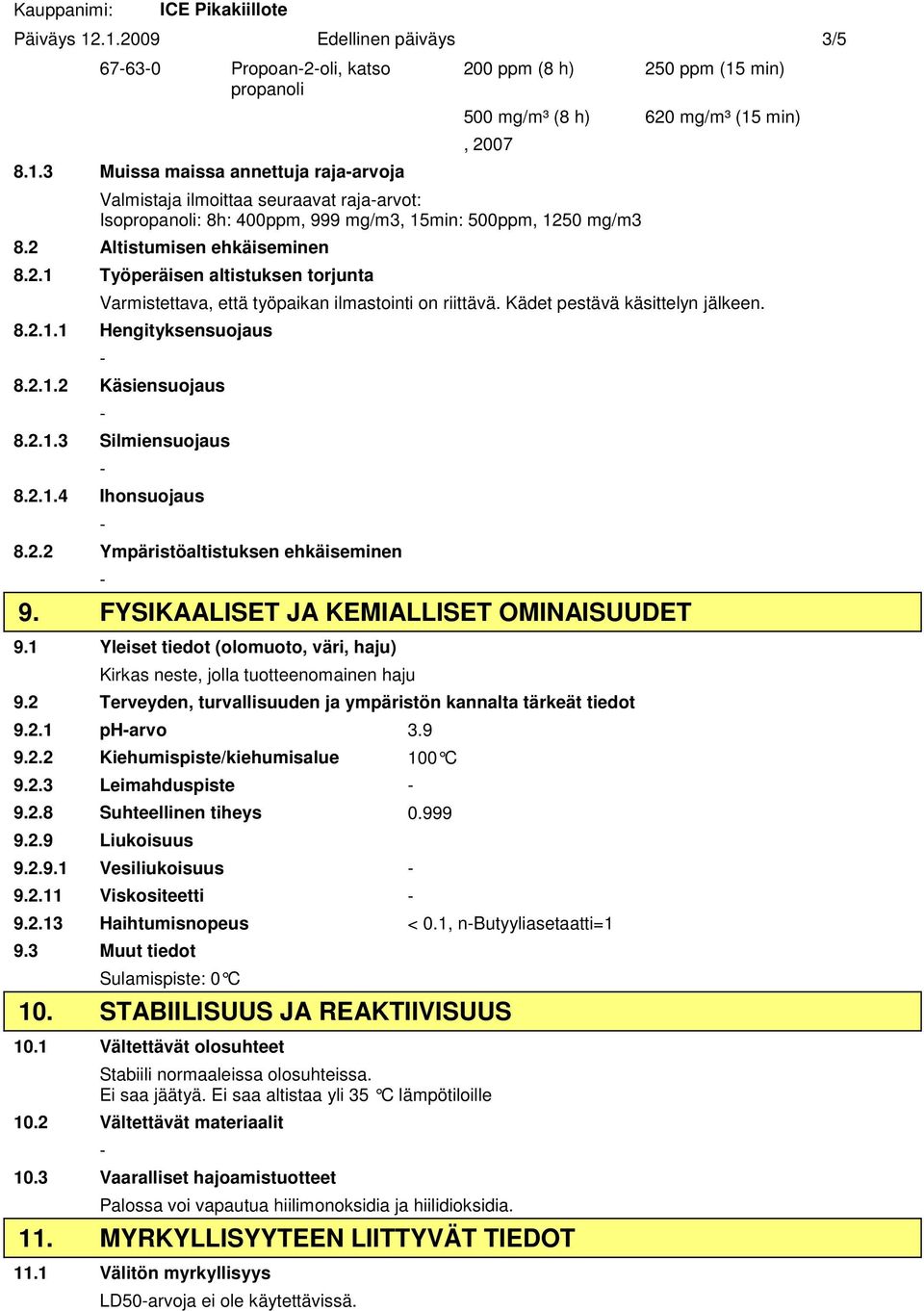 seuraavat rajaarvot: Isopropanoli: 8h: 400ppm, 999 mg/m3, 15min: 500ppm, 1250 mg/m3 8.2 Altistumisen ehkäiseminen 8.2.1 Työperäisen altistuksen torjunta Varmistettava, että työpaikan ilmastointi on riittävä.