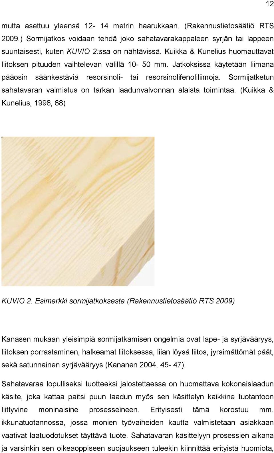 Sormijatketun sahatavaran valmistus on tarkan laadunvalvonnan alaista toimintaa. (Kuikka & Kunelius, 1998, 68) KUVIO 2.