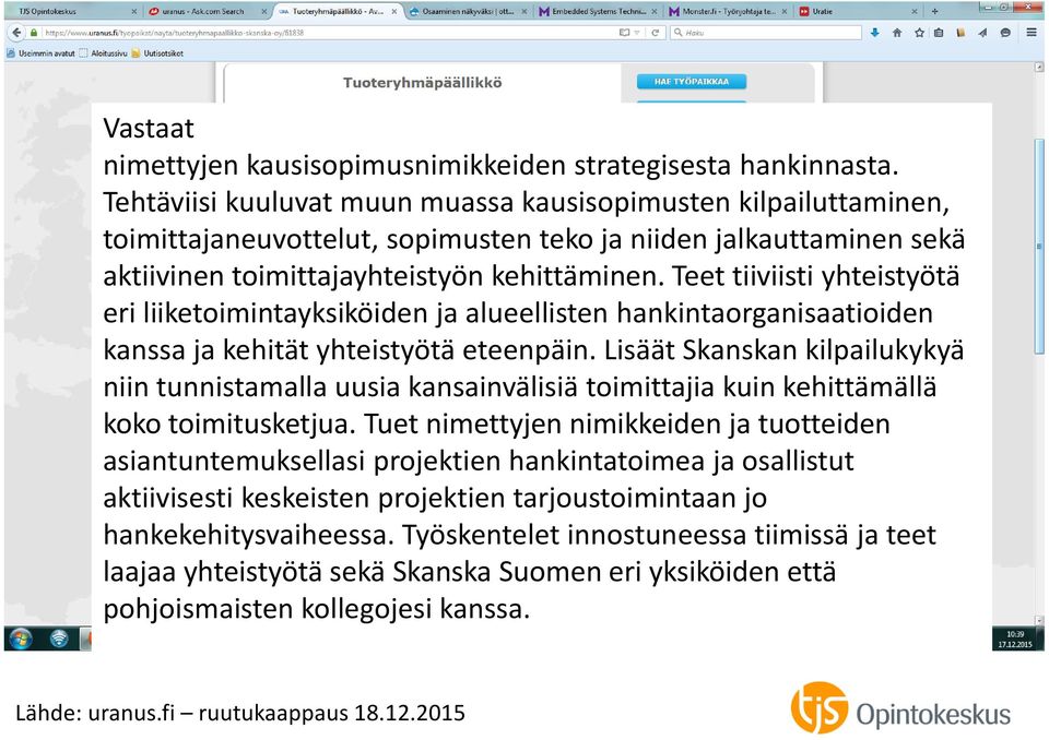 Teet tiiviisti yhteistyötä eri liiketoimintayksiköiden ja alueellisten hankintaorganisaatioiden kanssa ja kehität yhteistyötä eteenpäin.