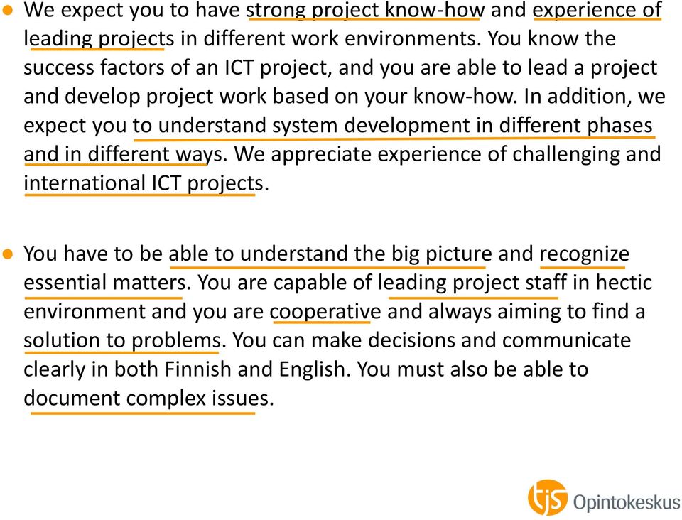 In addition, we expect you to understand system development in different phases and in different ways. We appreciate experience of challenging and international ICT projects.