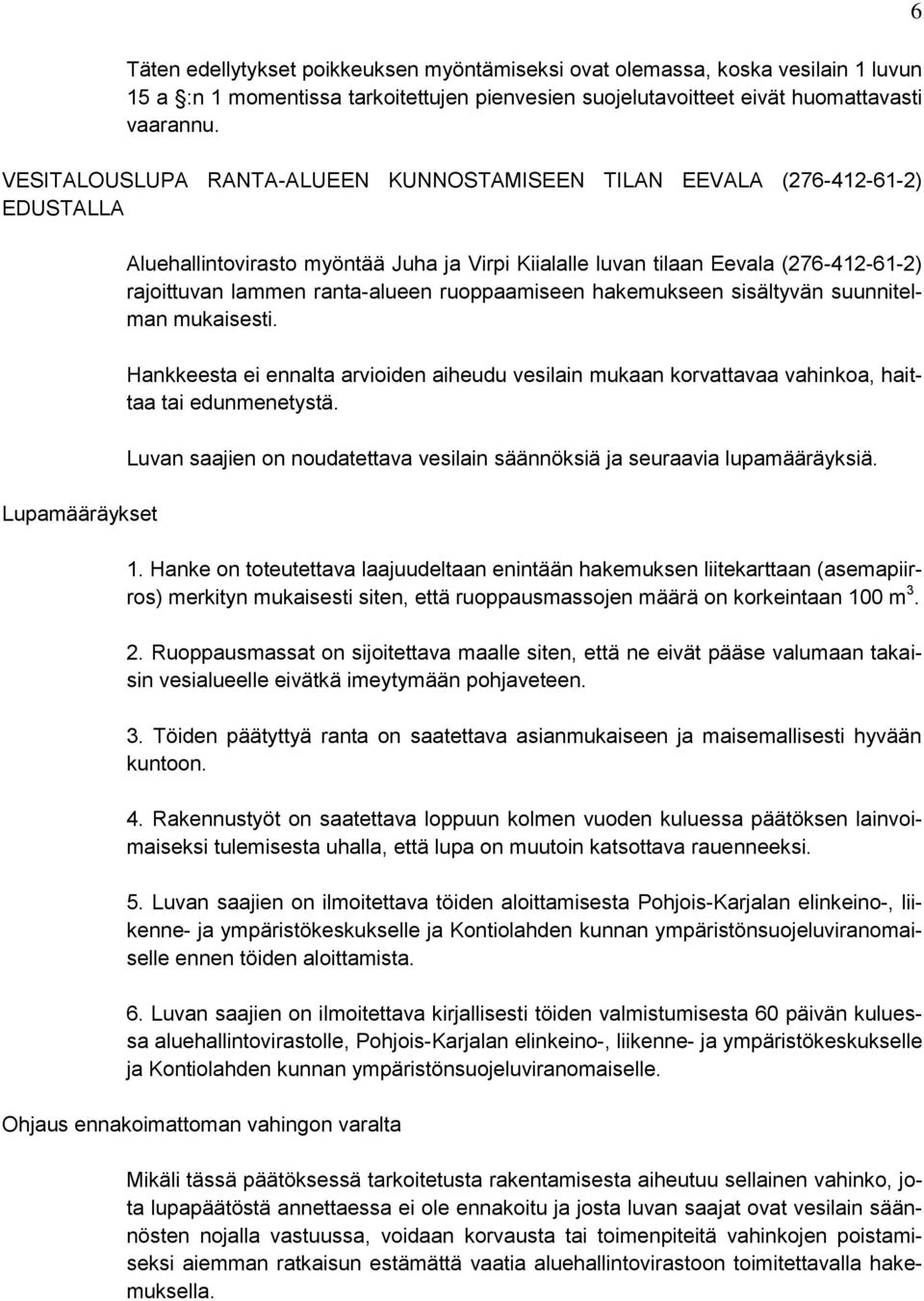 lammen ranta-alueen ruoppaamiseen hakemukseen sisältyvän suunnitelman mukaisesti. Hankkeesta ei ennalta arvioiden aiheudu vesilain mukaan korvattavaa vahinkoa, haittaa tai edunmenetystä.