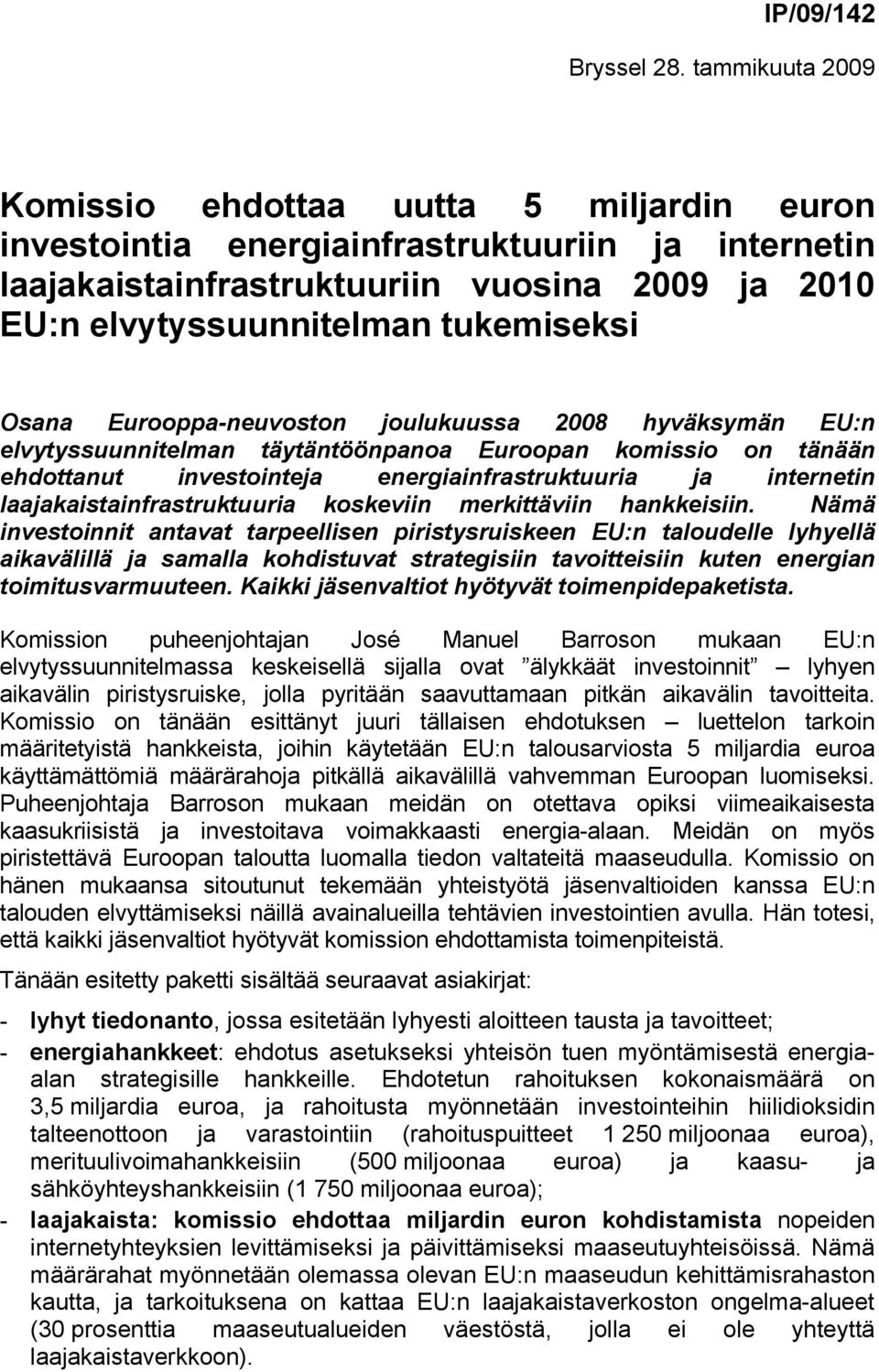 Osana Eurooppa-neuvoston joulukuussa 2008 hyväksymän EU:n elvytyssuunnitelman täytäntöönpanoa Euroopan komissio on tänään ehdottanut investointeja energiainfrastruktuuria ja internetin