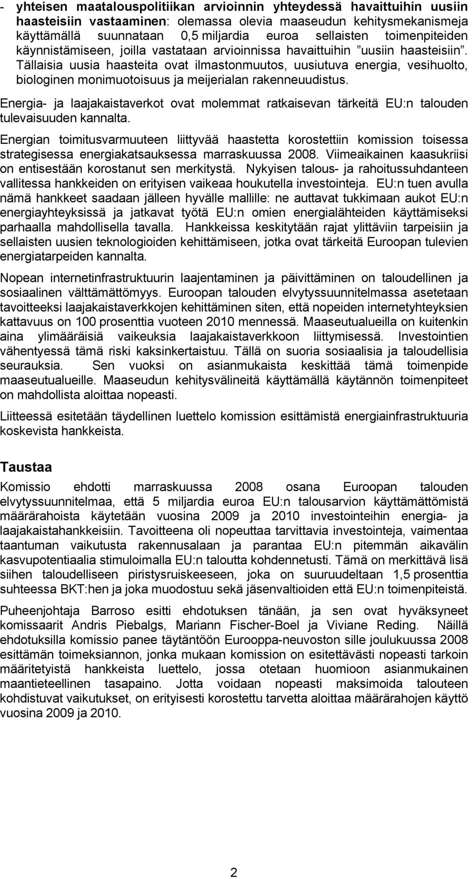 Tällaisia uusia haasteita ovat ilmastonmuutos, uusiutuva energia, vesihuolto, biologinen monimuotoisuus ja meijerialan rakenneuudistus.