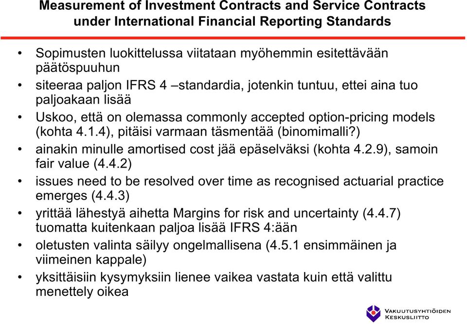 ) ainakin minulle amortised cost jää epäselväksi (kohta 4.2.9), samoin fair value (4.4.2) issues need to be resolved over time as recognised actuarial practice emerges (4.4.3) yrittää lähestyä aihetta Margins for risk and uncertainty (4.